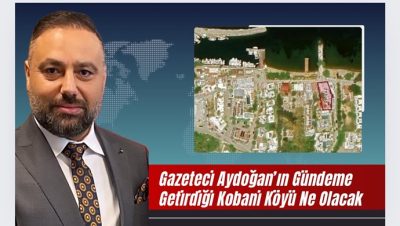 Gazeteci Aydoğan’ın Gündeme Getirdiği Kobani Köyü Ne Olacak